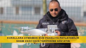 kurallara uymadan drone uçurmak size pahalıya patlayabilir SHGM 2022 ceza tarifesine göz atın