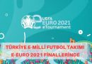 Türkiye eMilli Futbol Takımı UEFA eEURO 2021 Turnuvası Finallerinde Mücadele Ediyor