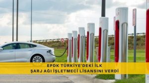 EPDK Türkiye'deki İlk Şarj Ağı İşletmeci Lisansını Verdi