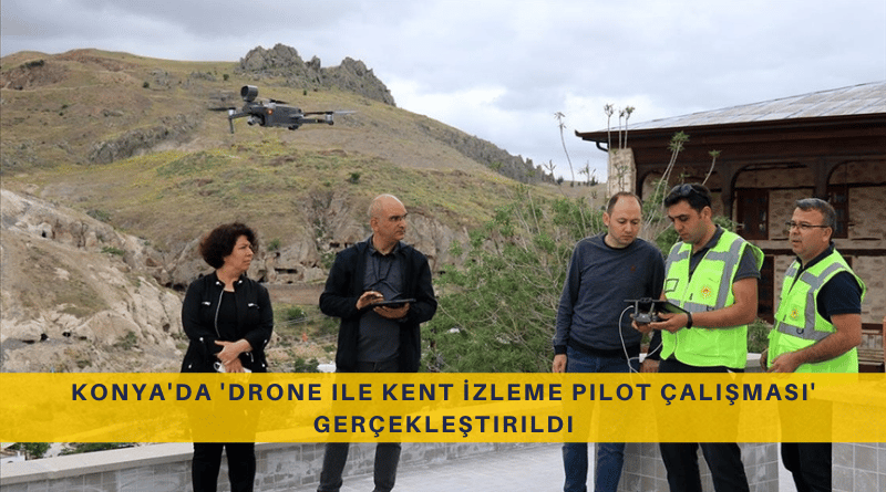 Konya'da 'Drone ile Kent İzleme Pilot Çalışması' Gerçekleştirildi